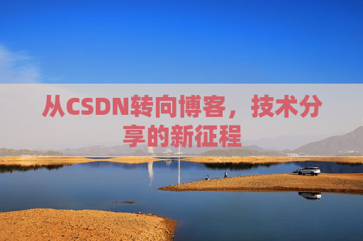 从CSDN转向博客，技术分享的新征程